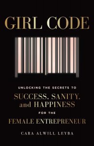 Girl Code: Unlocking the Secrets to Success, Sanity, and Happiness for the Female Entrepreneur by Cara Alwill Leyba